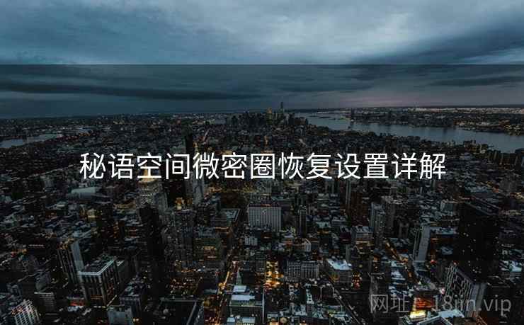 秘语空间微密圈恢复设置详解  第1张