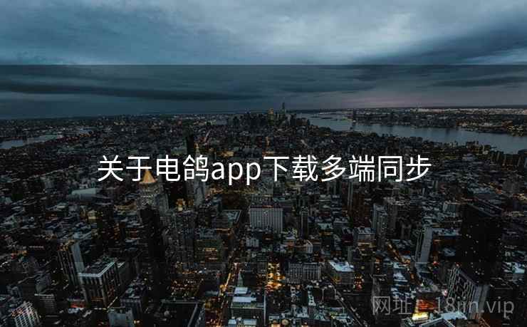关于电鸽app下载多端同步 第1张 关于电鸽app下载多端同步 第1张