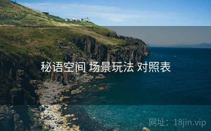 秘语空间 场景玩法 对照表 第2张 秘语空间 场景玩法 对照表 第2张