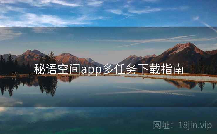 秘语空间app多任务下载指南 第2张 秘语空间app多任务下载指南 第2张