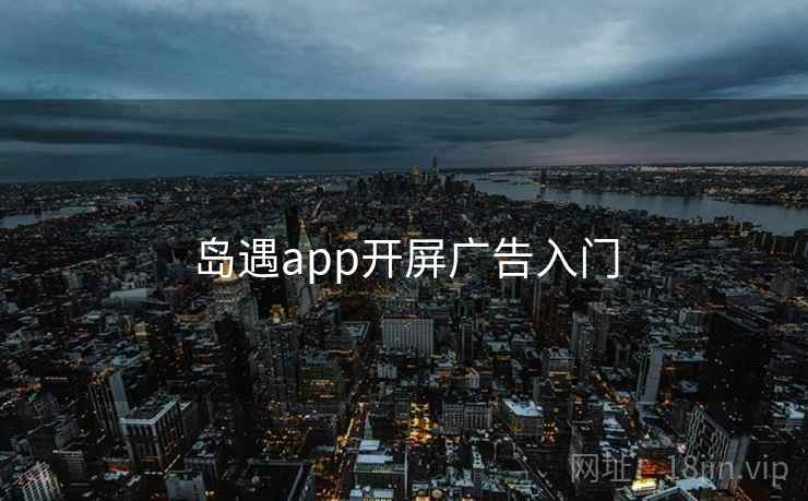 岛遇app开屏广告入门 第2张 岛遇app开屏广告入门 第2张